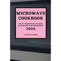 Microwave Cookbook 2022: Tasty Homemade Recipes in Minutes for Beginners