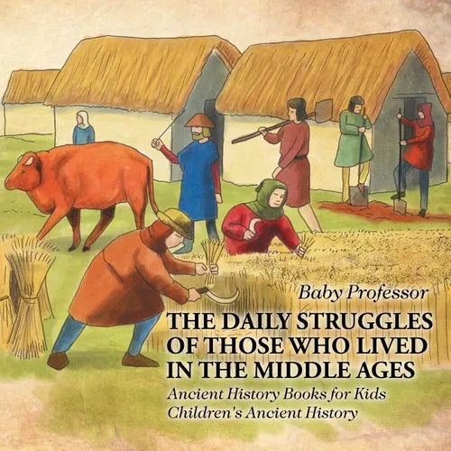The Daily Struggles of Those Who Lived in the Middle Ages - Ancient History Books for Kids Children's Ancient History