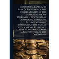 Commercial Paper And Bills of Exchange of the World; a Review of the General Methods Observed in Discounting Commercial Paper And Bills of Exchange Th