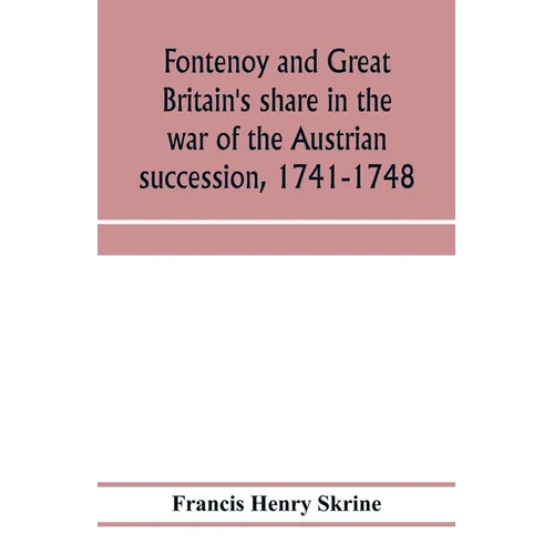 Fontenoy and Great Britain's share in the war of the Austrian succession, 1741-1748
