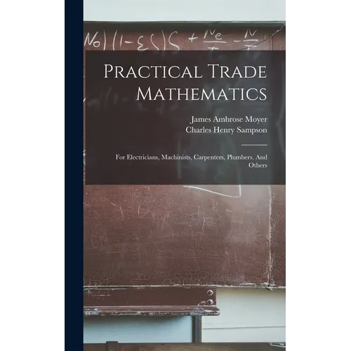 Practical Trade Mathematics: For Electricians, Machinists, Carpenters, Plumbers, And Others