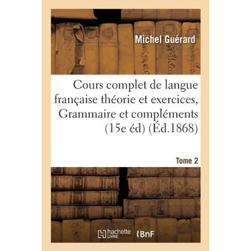 Cours Complet de Langue Française Théorie Et Exercices. Grammaire Et Compléments Tome 2: 15e Édition