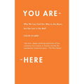 You Are Here: Why We Can Find Our Way to the Moon, but Get Lost in the Mall