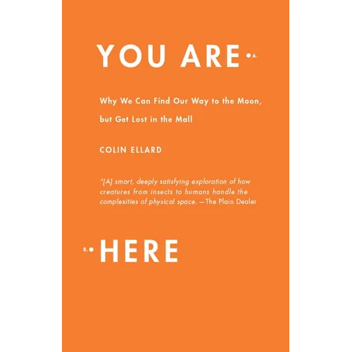 You Are Here: Why We Can Find Our Way to the Moon, but Get Lost in the Mall