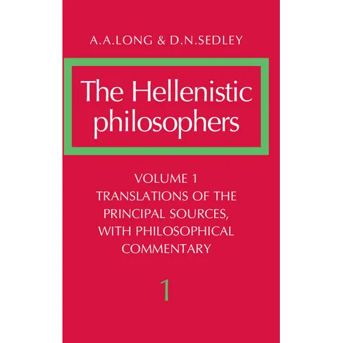 The Hellenistic Philosophers: Volume 1, Translations of the Principal Sources with Philosophical Commentary