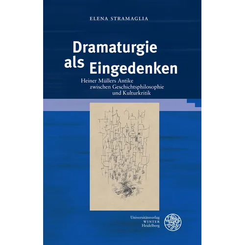 Dramaturgie ALS Eingedenken: Heiner Mullers Antike Zwischen Geschichtsphilosophie Und Kulturkritik