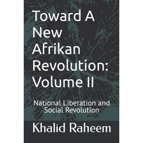 Toward A New Afrikan Revolution: Volume II: National Liberation and Social Revolution