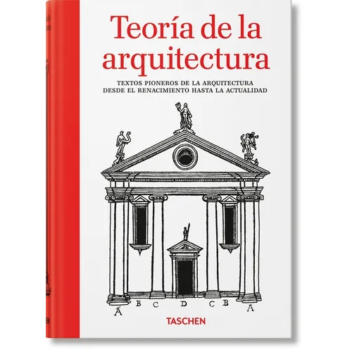 Teoría de la Arquitectura. Textos Pioneros de la Arquitectura Desde El Renacimiento Hasta La Actualidad