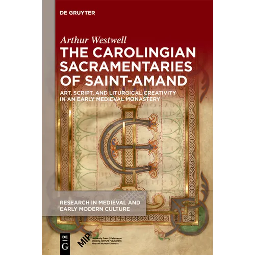 The Carolingian Sacramentaries of Saint-Amand: Art, Script, and Liturgical Creativity in an Early Medieval Monastery