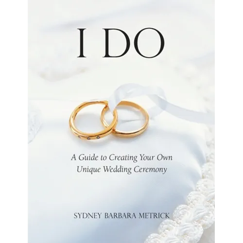I Do: A Guide to Creating Your Own Unique Wedding Ceremony