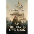 THE PIRATES OWN BOOK (Illustrated): Authentic Narratives of the Most Celebrated Sea Robbers