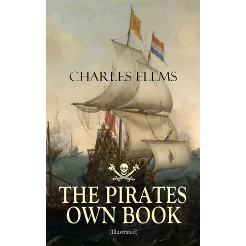 THE PIRATES OWN BOOK (Illustrated): Authentic Narratives of the Most Celebrated Sea Robbers