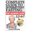 Complete Guide to Intermittent Fasting for Women Over 50-60: Intermittent Fasting Heal Your Body for Weight Loss, Health, and Anti-Aging