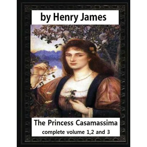 The Princess Casamassima (1886), by Henry James, complete volume 1,2 and 3: is a novel by Henry James