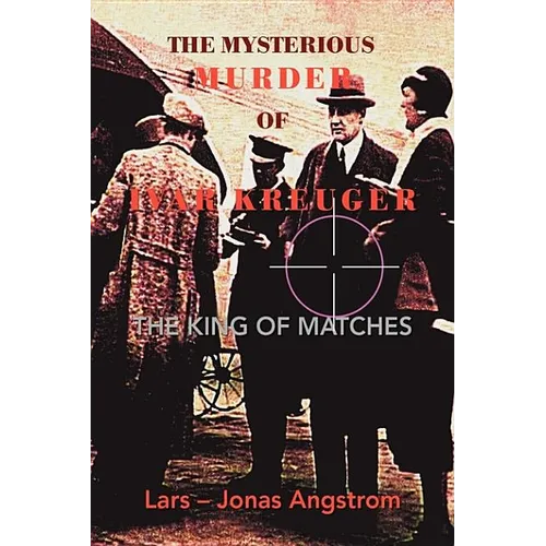 The Mysterious Murder of Ivar Kreuger: The King of Matches