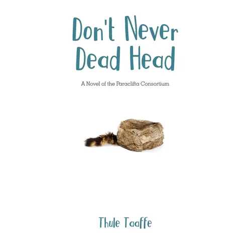 Don't Never Dead Head: A Novel of the Paraclifta Consortium