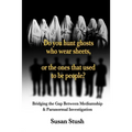 Do you hunt ghosts wearing sheets, or the ones that used to be people?: Bridging the Gap Between Mediumship & Paranormal Investigation