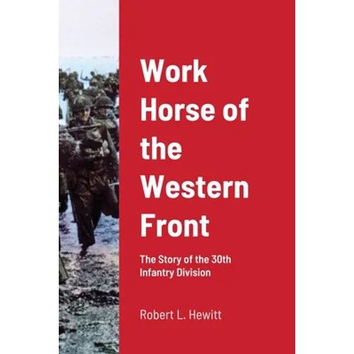Work Horse of the Western Front: The Story of the 30th Infantry Division