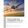 The Kamikaze Campaign 1944-45: Imperial Japan's Last Throw of the Dice