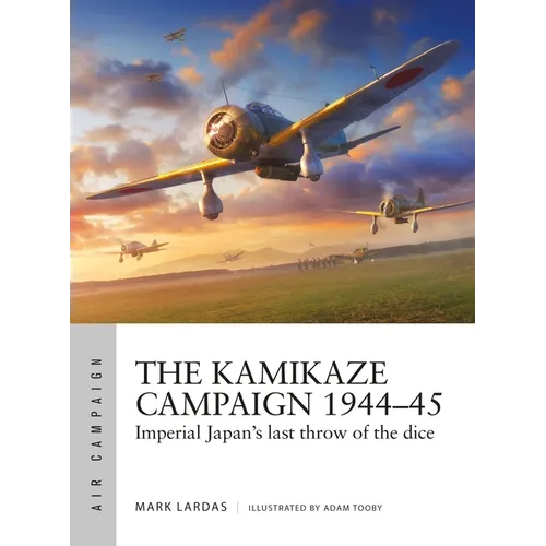 The Kamikaze Campaign 1944-45: Imperial Japan's Last Throw of the Dice