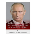 Vladimir Putin: The Controversial Life of Russia's President