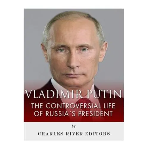 Vladimir Putin: The Controversial Life of Russia's President
