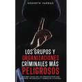 Los Grupos y Organizaciones Críminales más Peligrosos: Descubre Cuáles son las Organizaciones más Violentas, Influenciales y Temibles de la Historia