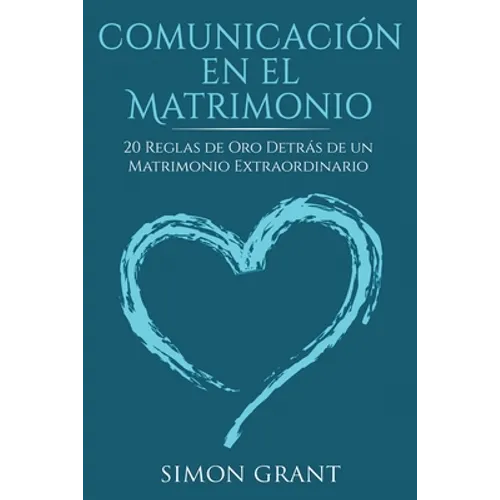Comunicación en el matrimonio: 20 Reglas de Oro Detrás de un matrimonio extraordinario