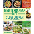 Mediterranean Diet Slow Cooker for Beginners: Easy, Quick & Delicious Budget Friendly Mediterranean Recipes to Heal Your Body & Help You Lose Weight (