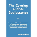 The Coming Global Coalescence: How powerful evolutionary forces are transforming seven billion individual humans into a single harmonious social organ