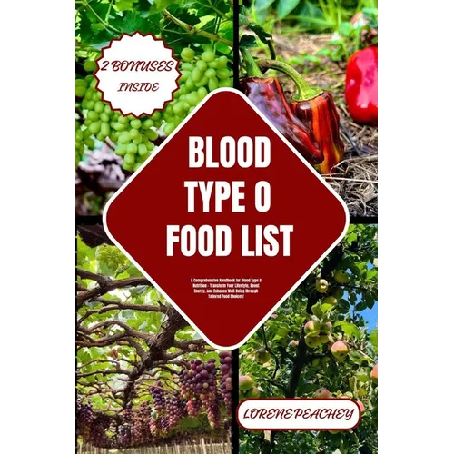 Blood Type O Food List: A Comprehensive Handbook for Blood Type O Nutrition - Transform Your Lifestyle, Boost Energy, and Enhance Well-Being t
