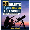 50 Objets à voir avec un télescope: Guide du jeune astronome