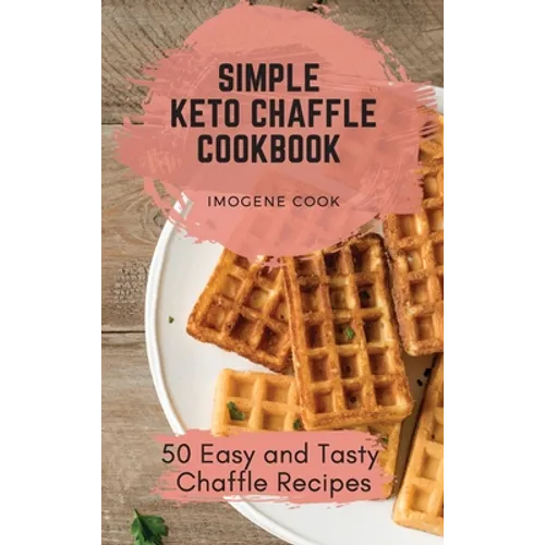 Simple Keto Chaffle Cookbook: 50 Easy and Tasty Chaffle Recipes