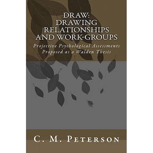 Draw: Drawing Relationships and Work-Groups: Projective Psychological Assessments Proposed as a Walden Thesis