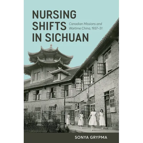 Nursing Shifts in Sichuan: Canadian Missions and Wartime China, 1937-1951