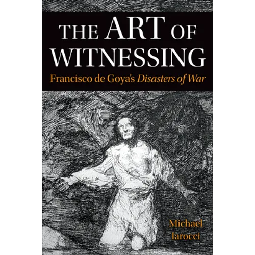 The Art of Witnessing: Francisco de Goya's Disasters of War