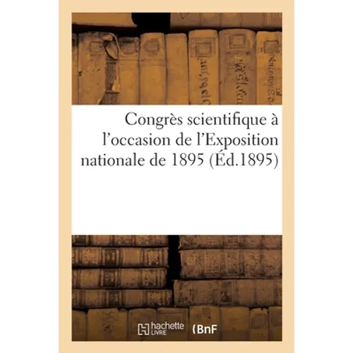 Congrès Scientifique À l'Occasion de l'Exposition Nationale de 1895
