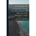 A History of Tasmania From Its Discovery in 1642 to the Present Time