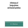 A Dictionary of foreign phrases and classical quotations: a treasury of reference for writers and readers of current literature