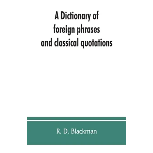 A Dictionary of foreign phrases and classical quotations: a treasury of reference for writers and readers of current literature