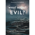 What about Evil?: A Defense of God's Sovereign Glory