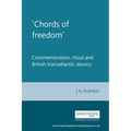 'Chords of Freedom': Commemoration, Ritual and British Transatlantic Slavery