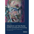 Adoptierte auf der Suche nach ihrer genealogischen Verwurzelung. Motive für die Kontaktaufnahme zur leiblichen Familie. Eine empirische Studie