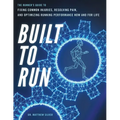 Built To Run: The Runner's GuideTo Fixing Common Injuries, Resolving Pain, And Optimizing Running Performance Now And For Life