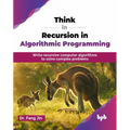 Think in Recursion in Algorithmic Programming: Write recursive computer algorithms to solve complex problems (English Edition)