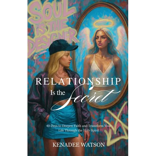 Relationship Is the Secret: 40 Days to Deepen Faith and Transform Your Life Through the Holy Spirit