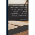 A Book Called in Latin Enchiridion Militis Christiani, and in English The Manual of the Christian Knight