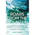 Roars from the Mountain: Colonial Management of the 1951 Volcanic Disaster at Mount Lamington