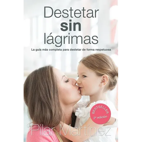 Destetar sin Lagrimas: La Guia Mas Completa para Destetar de Forma Respetuosa