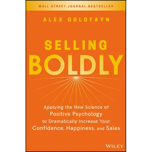 Selling Boldly: Applying the New Science of Positive Psychology to Dramatically Increase Your Confidence, Happiness, and Sales
